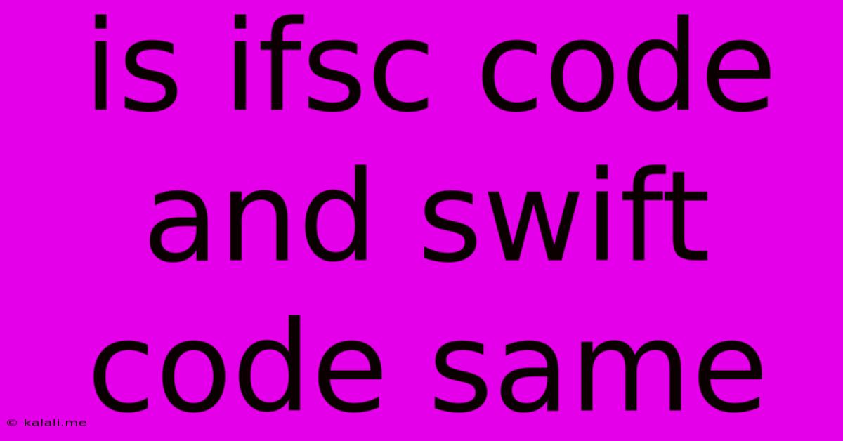 Is Ifsc Code And Swift Code Same