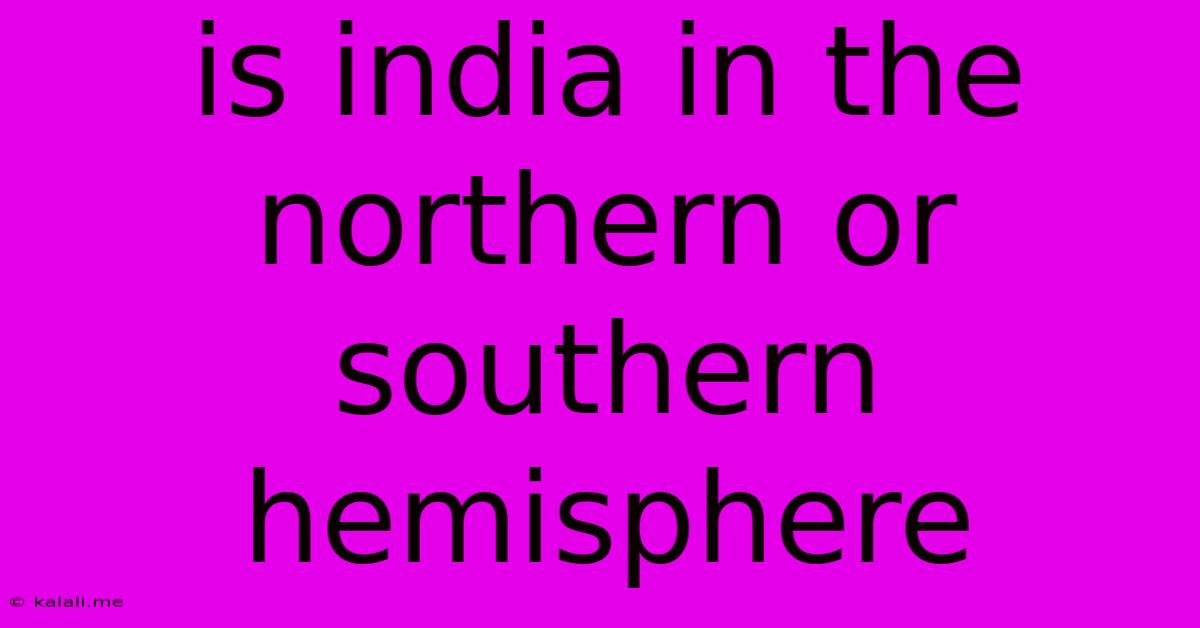 Is India In The Northern Or Southern Hemisphere