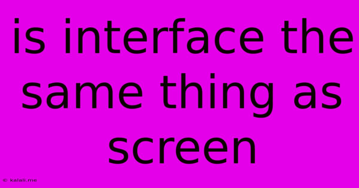 Is Interface The Same Thing As Screen