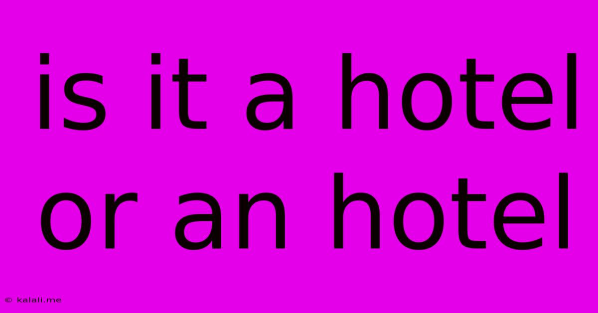 Is It A Hotel Or An Hotel