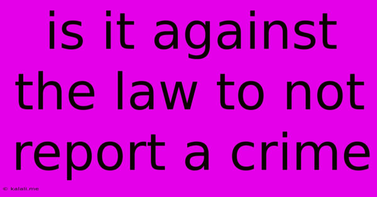 Is It Against The Law To Not Report A Crime