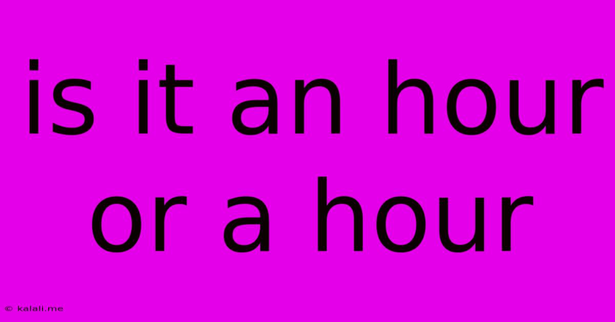 Is It An Hour Or A Hour