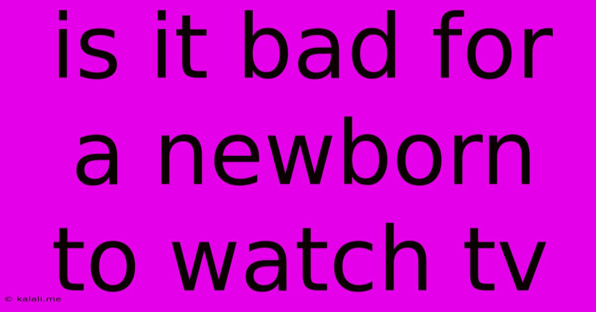 Is It Bad For A Newborn To Watch Tv