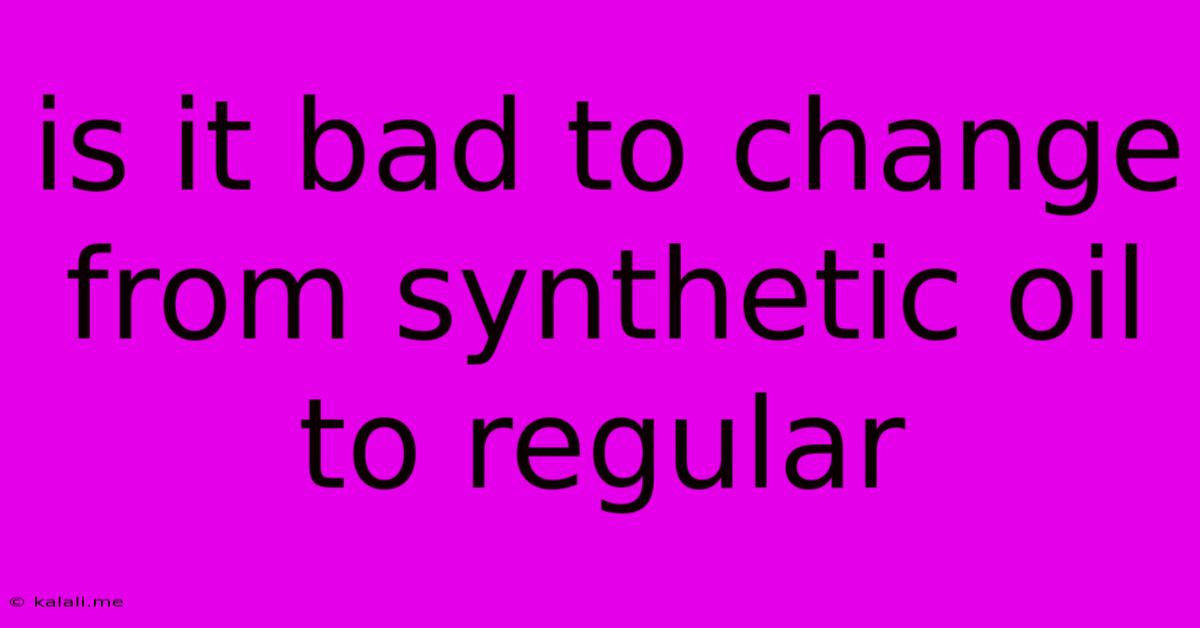 Is It Bad To Change From Synthetic Oil To Regular