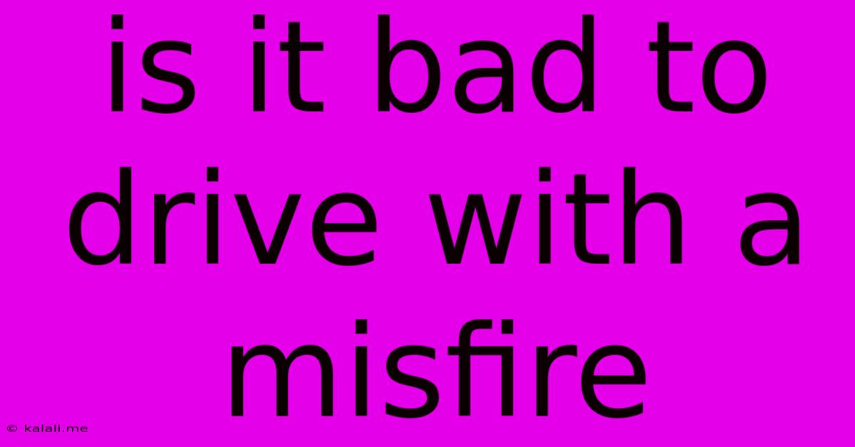 Is It Bad To Drive With A Misfire