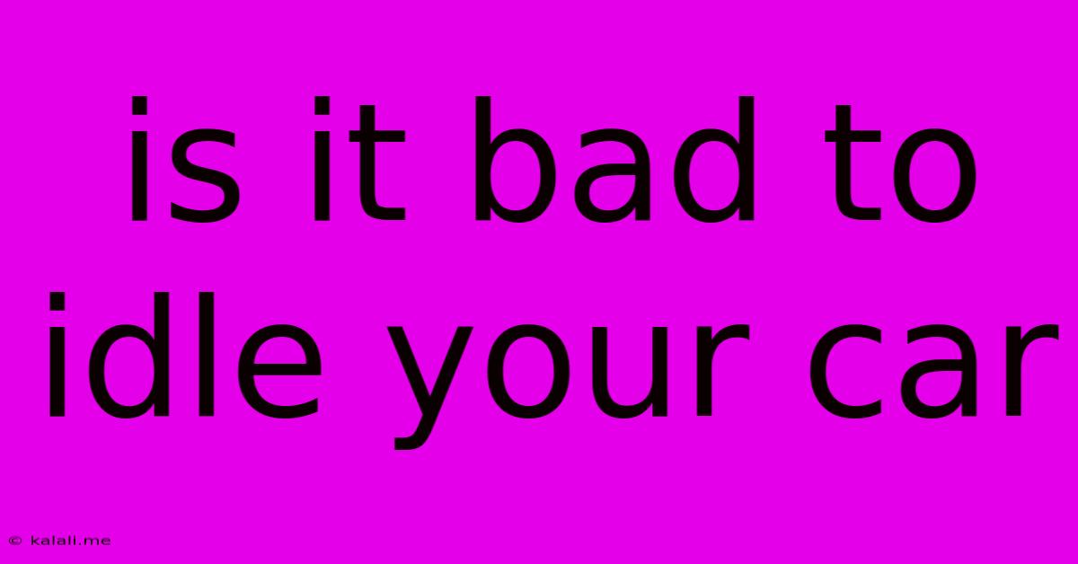 Is It Bad To Idle Your Car