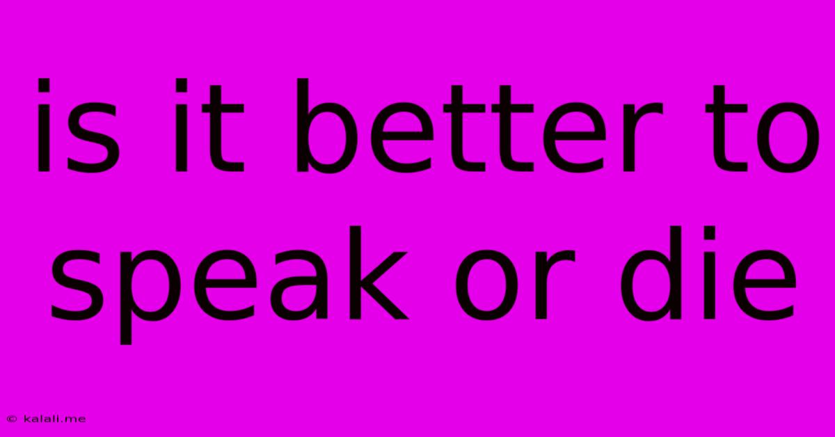 Is It Better To Speak Or Die