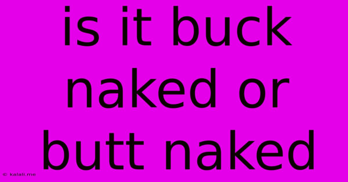 Is It Buck Naked Or Butt Naked