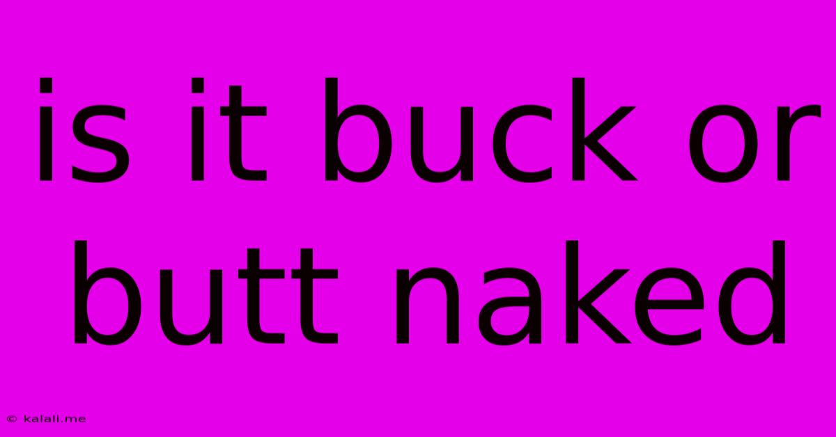 Is It Buck Or Butt Naked
