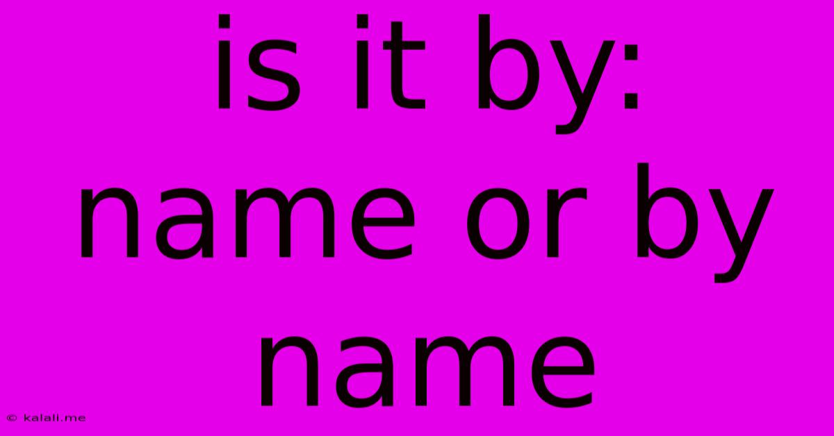 Is It By: Name Or By Name