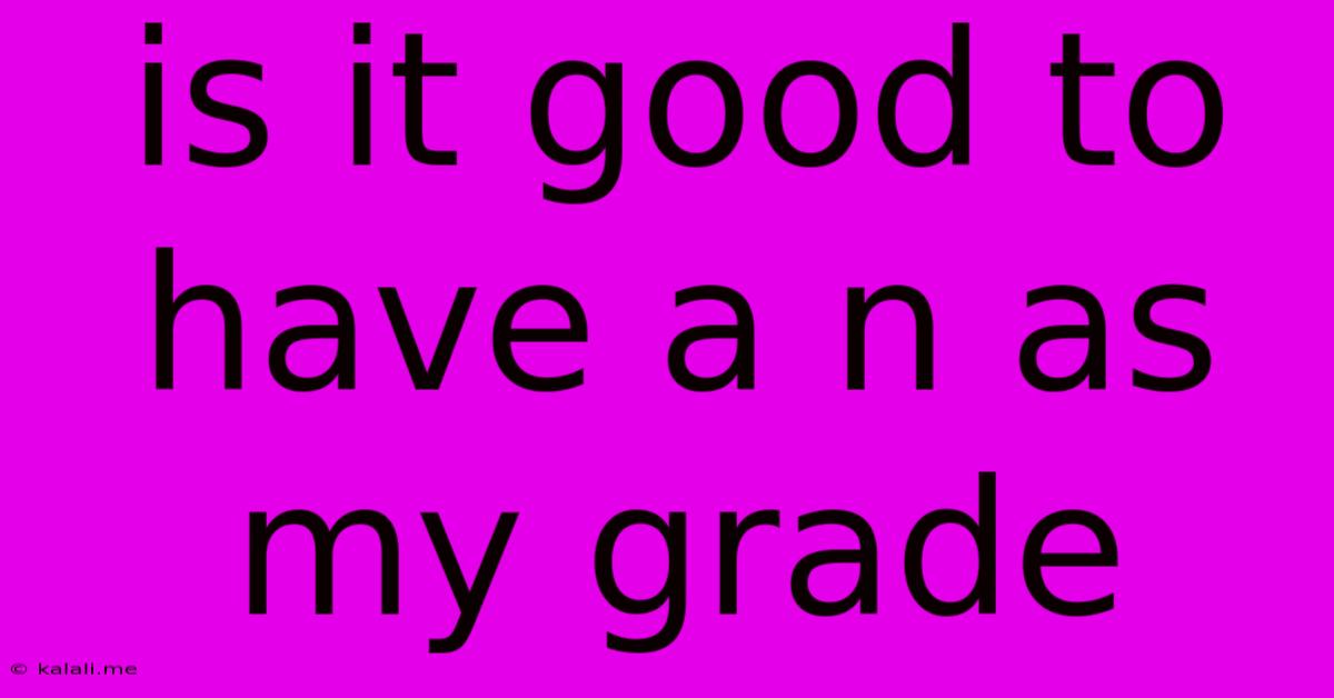 Is It Good To Have A N As My Grade