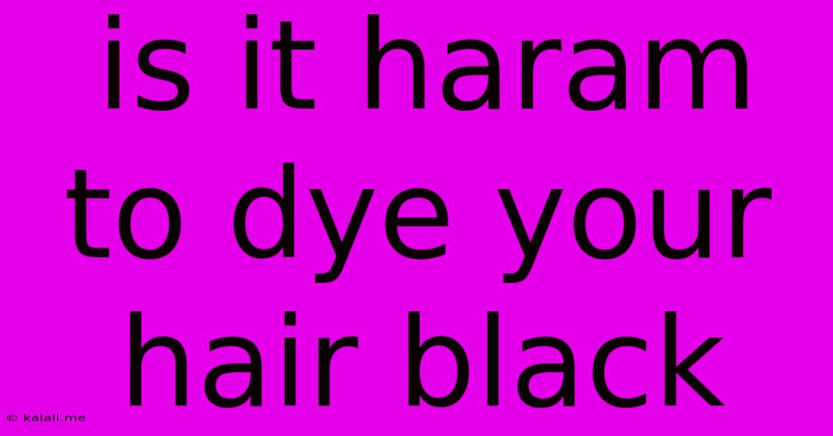 Is It Haram To Dye Your Hair Black