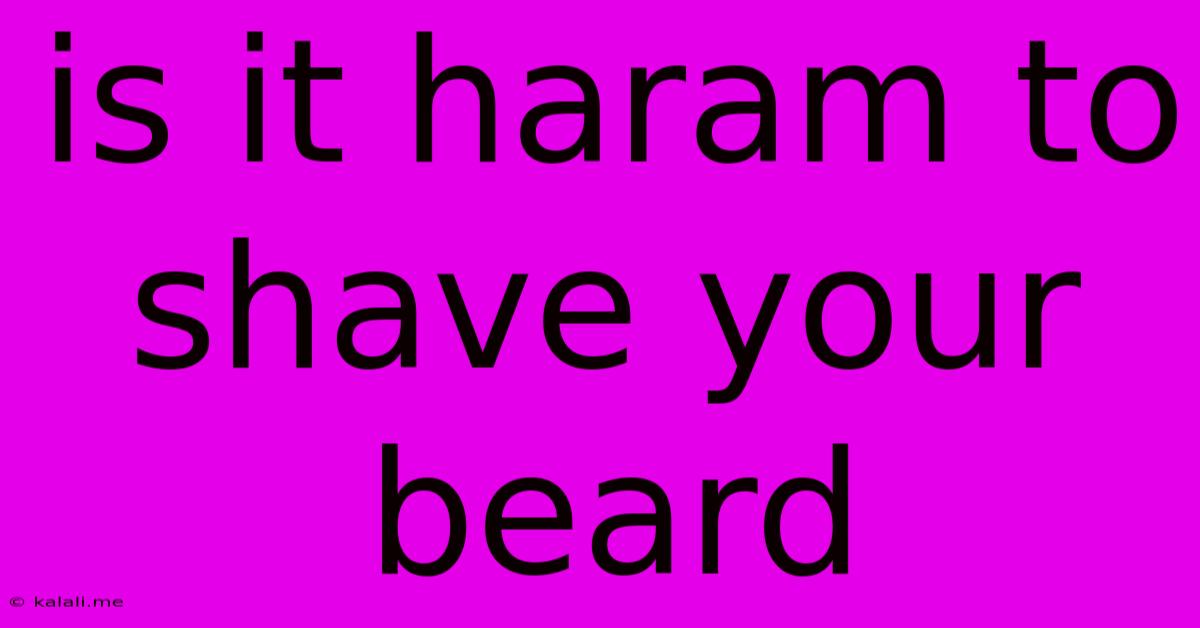 Is It Haram To Shave Your Beard