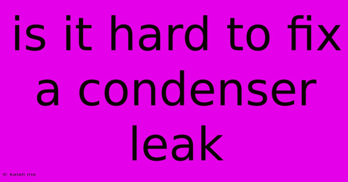 Is It Hard To Fix A Condenser Leak