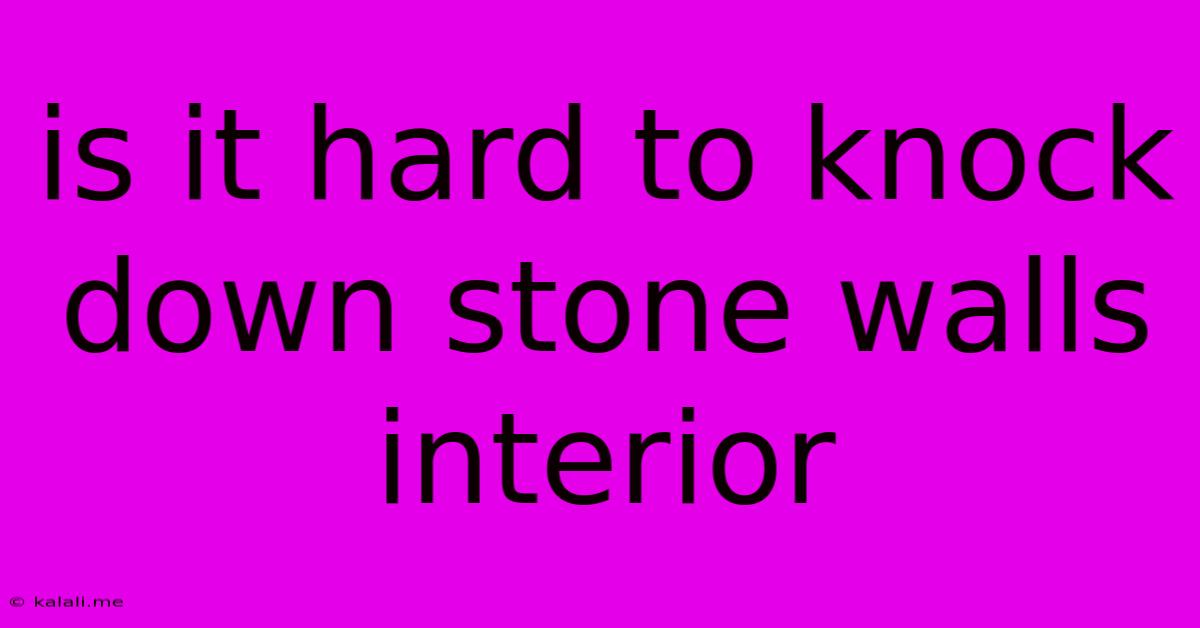 Is It Hard To Knock Down Stone Walls Interior