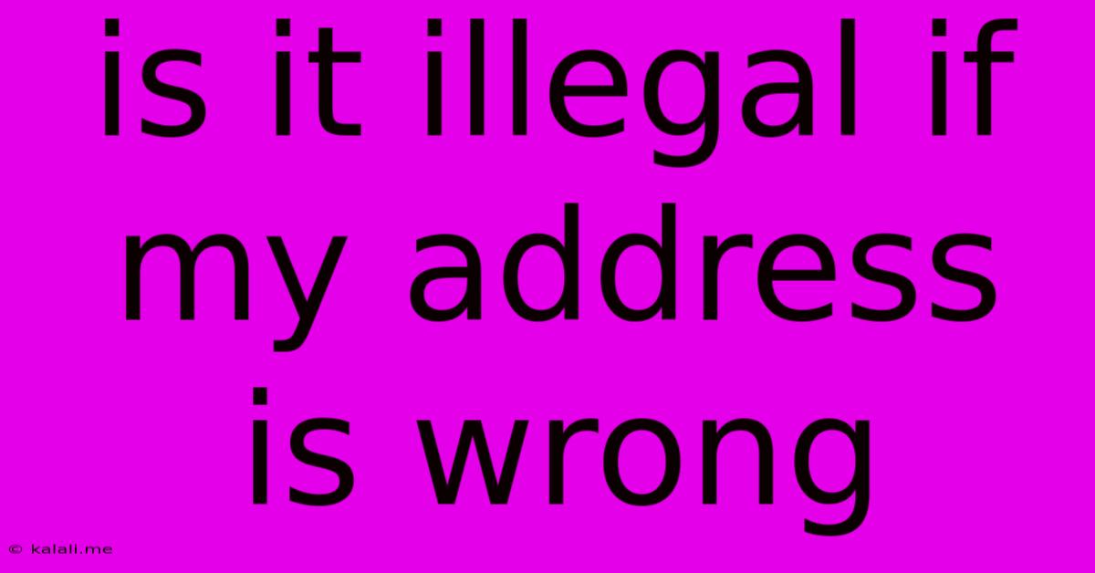 Is It Illegal If My Address Is Wrong