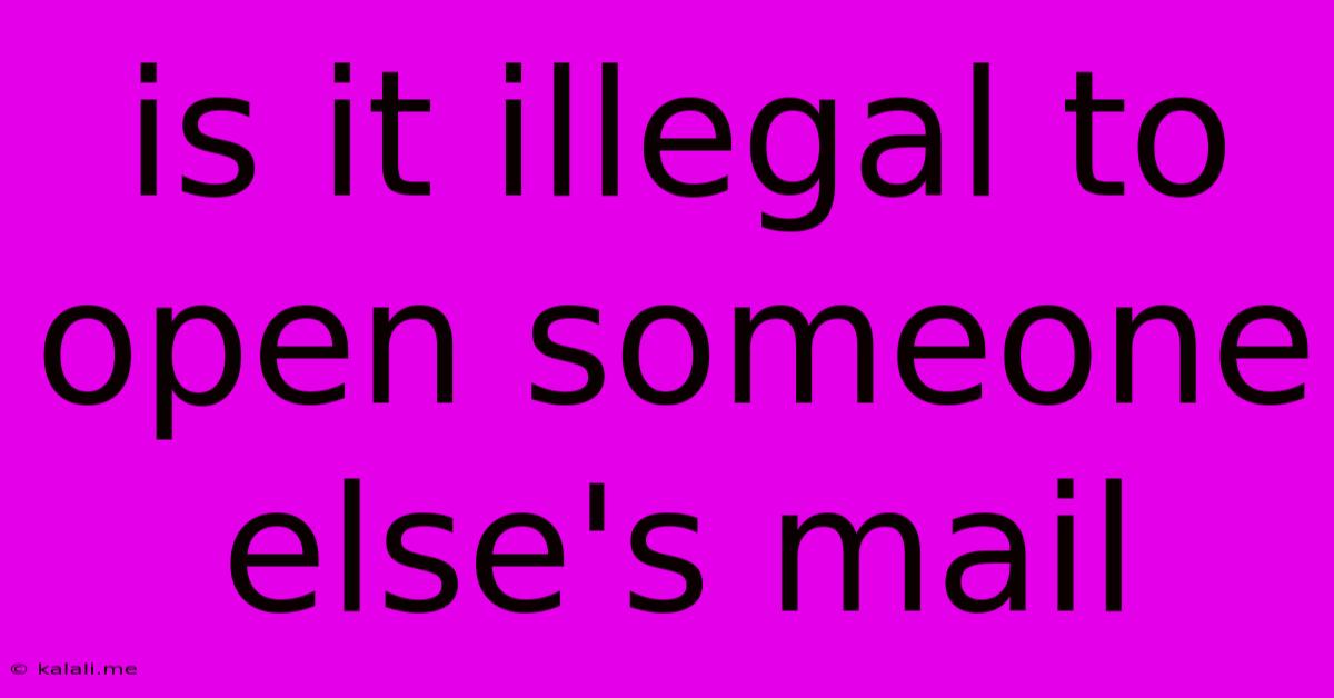 Is It Illegal To Open Someone Else's Mail