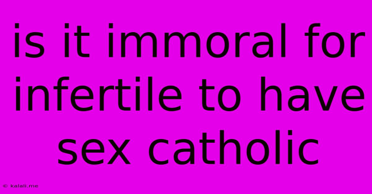 Is It Immoral For Infertile To Have Sex Catholic