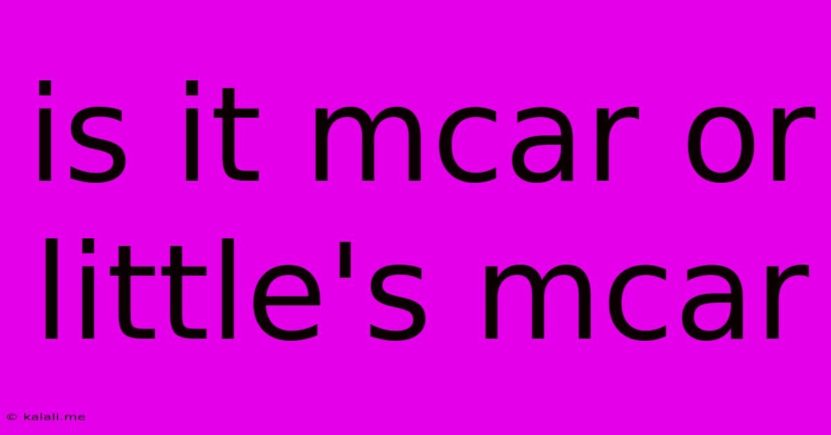 Is It Mcar Or Little's Mcar