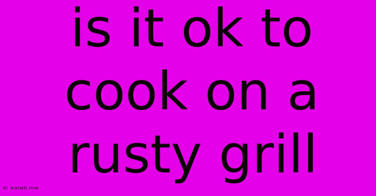 Is It Ok To Cook On A Rusty Grill