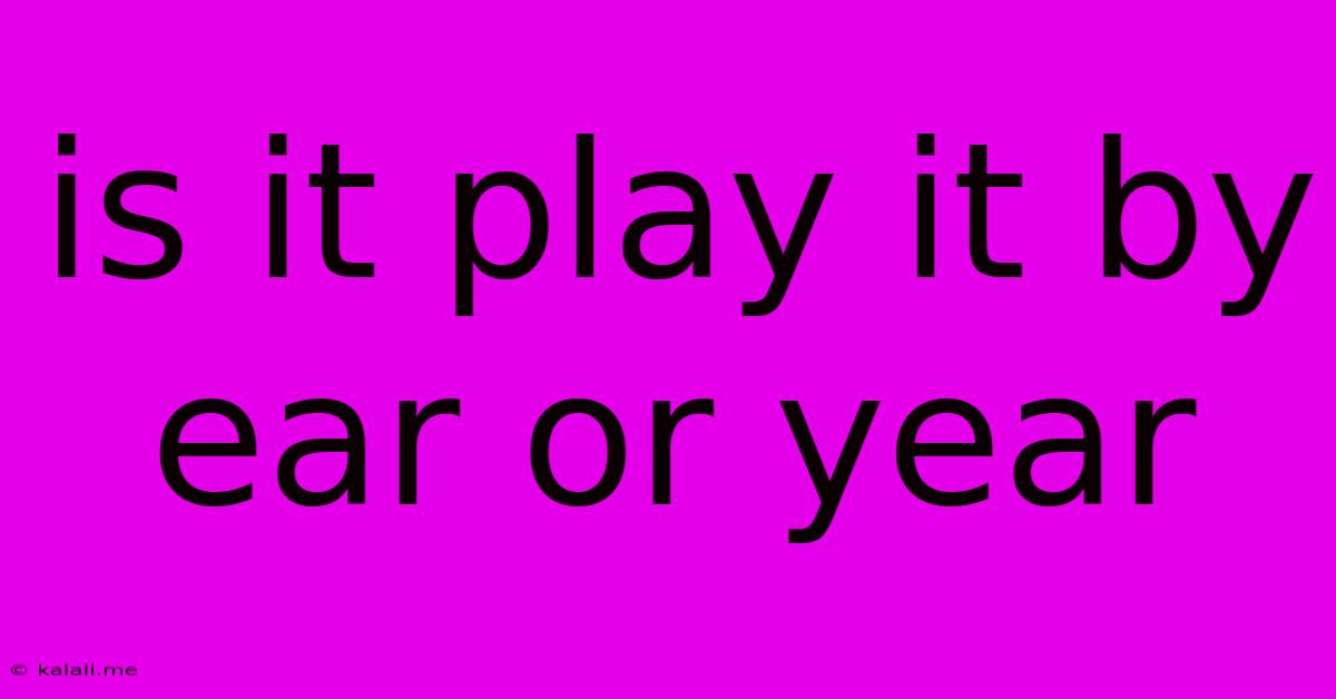 Is It Play It By Ear Or Year