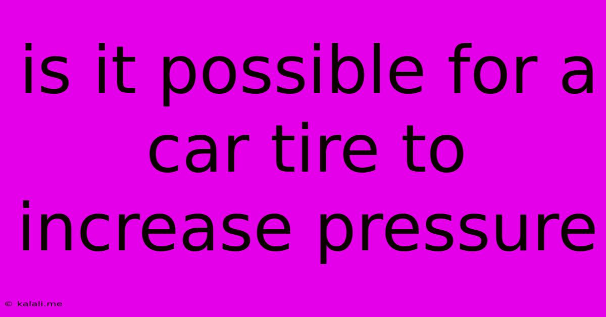 Is It Possible For A Car Tire To Increase Pressure