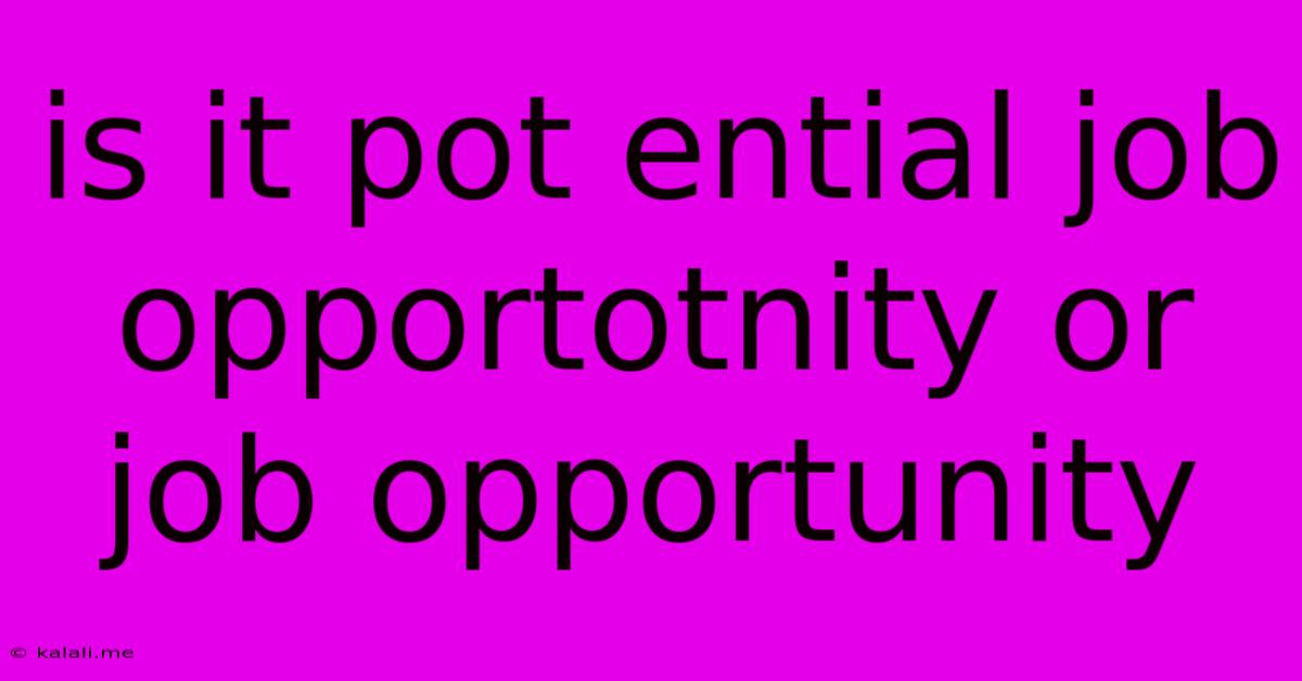 Is It Pot Ential Job Opportotnity Or Job Opportunity