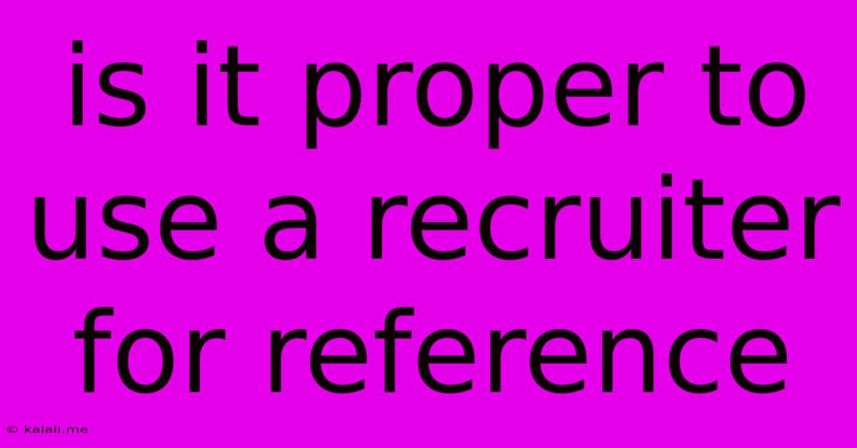 Is It Proper To Use A Recruiter For Reference
