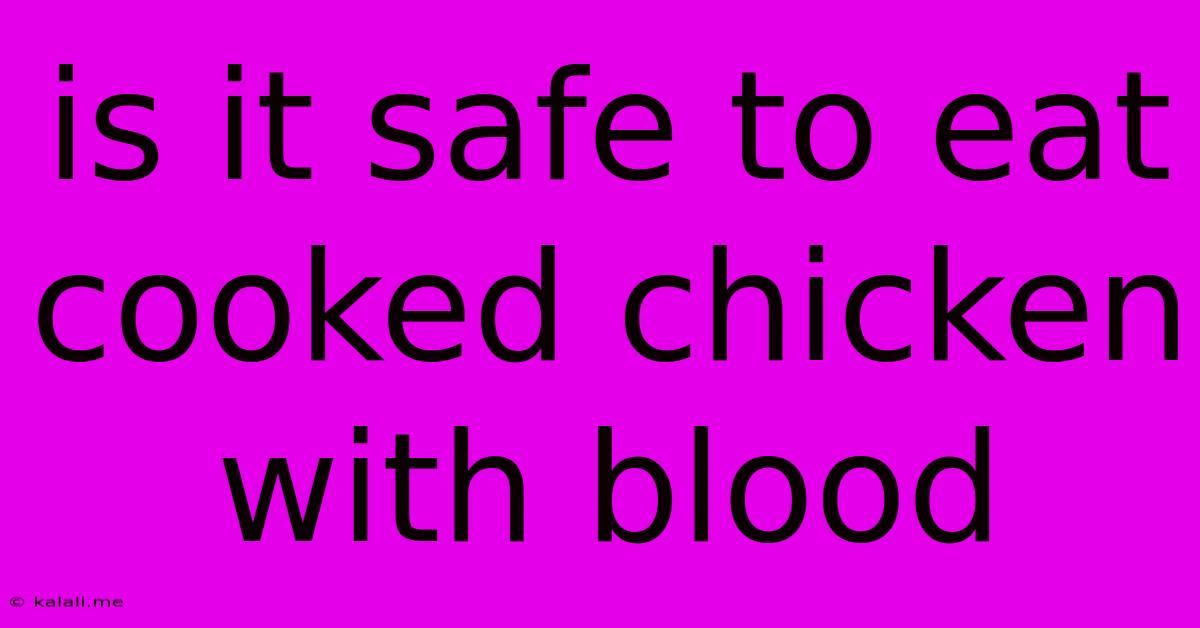 Is It Safe To Eat Cooked Chicken With Blood