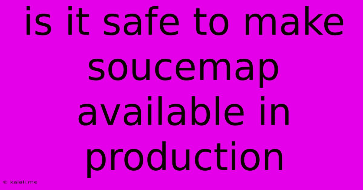 Is It Safe To Make Soucemap Available In Production
