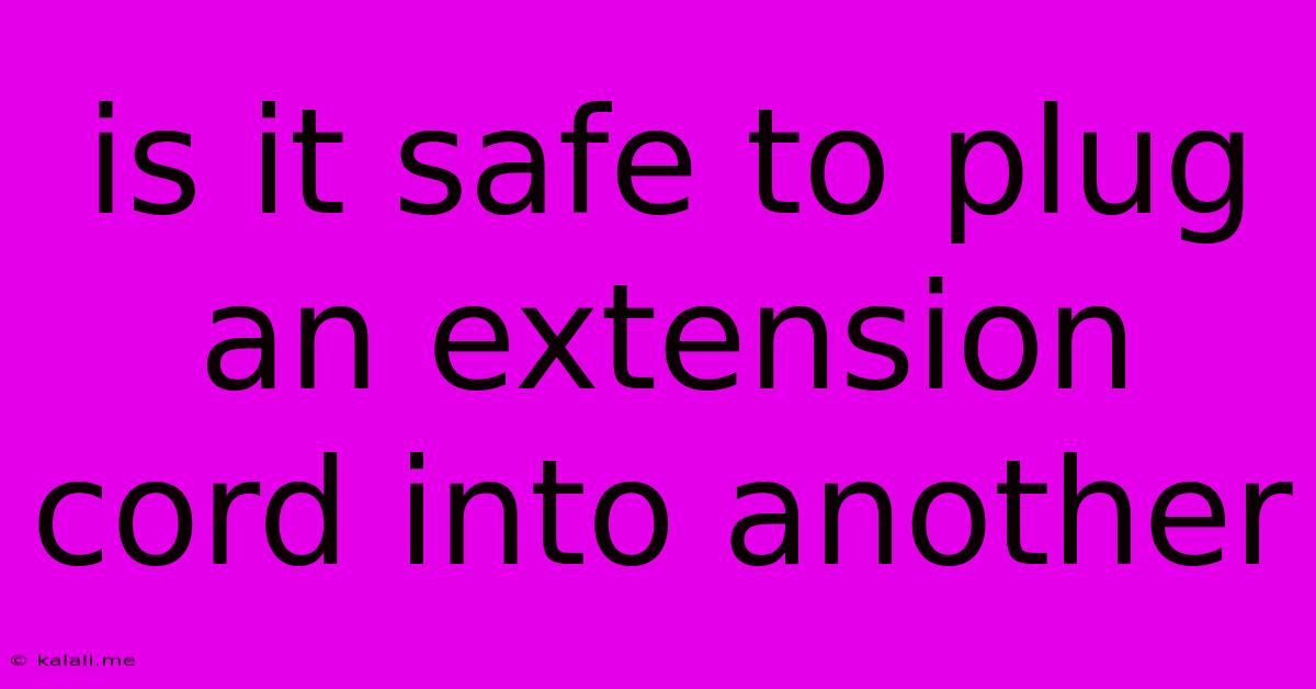 Is It Safe To Plug An Extension Cord Into Another