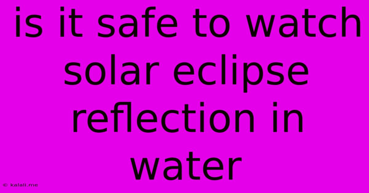 Is It Safe To Watch Solar Eclipse Reflection In Water