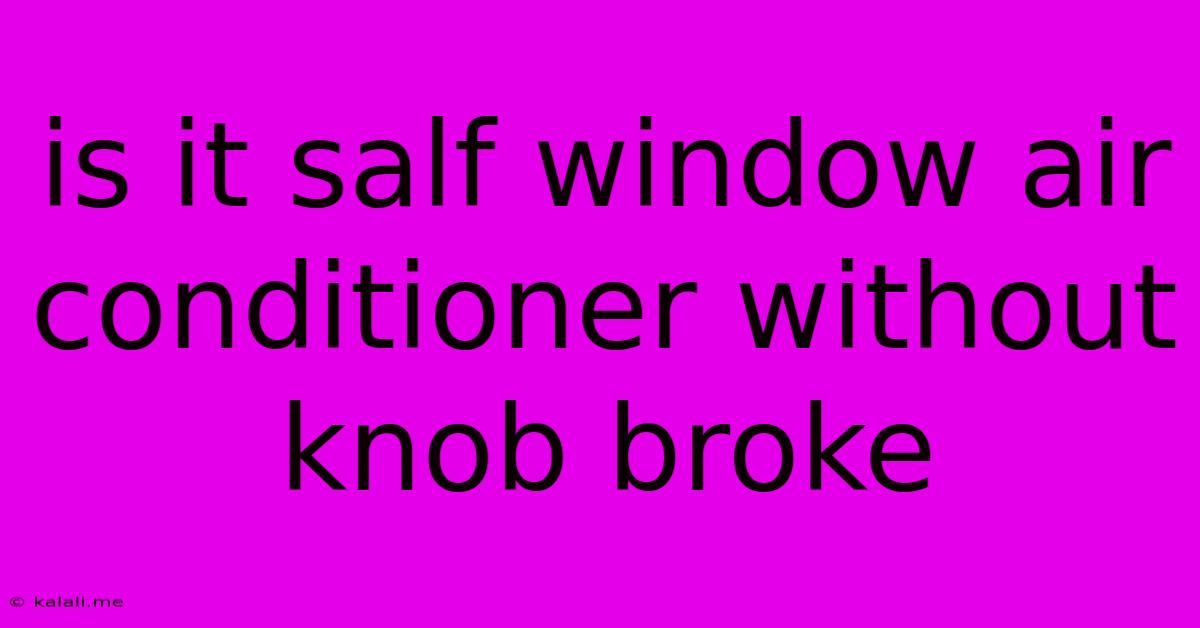 Is It Salf Window Air Conditioner Without Knob Broke