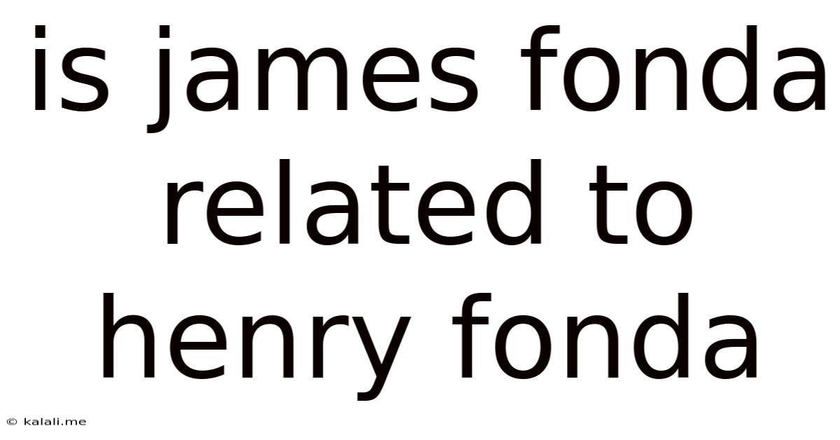 Is James Fonda Related To Henry Fonda