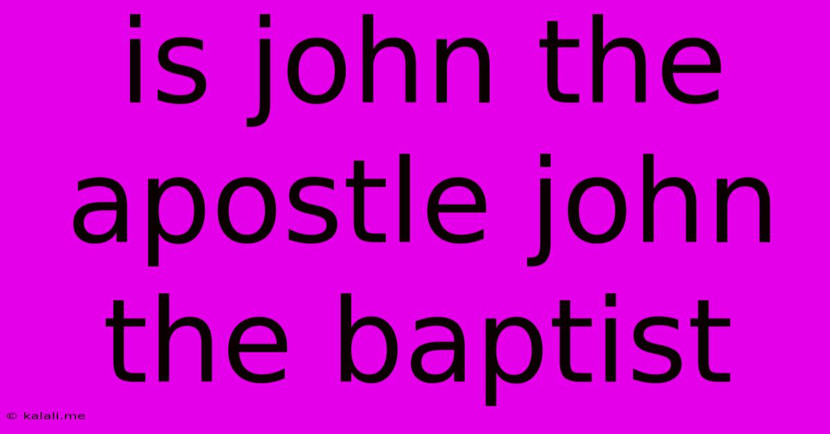 Is John The Apostle John The Baptist