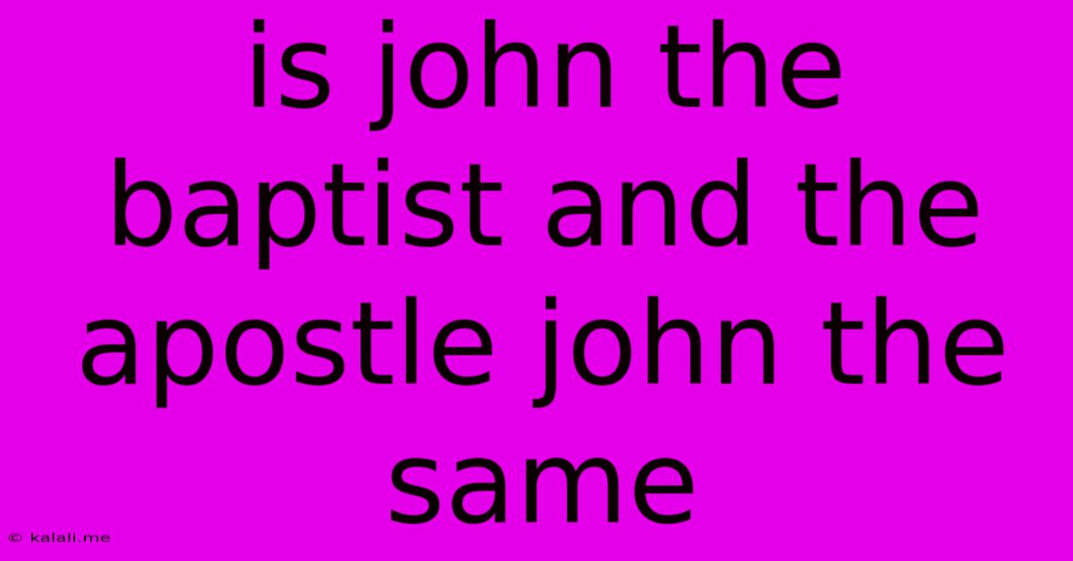 Is John The Baptist And The Apostle John The Same
