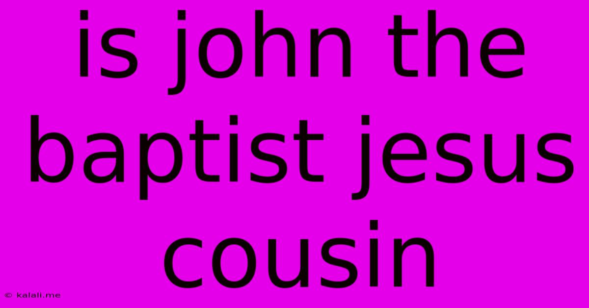 Is John The Baptist Jesus Cousin