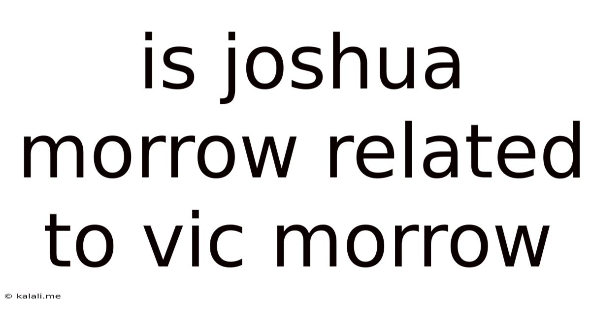 Is Joshua Morrow Related To Vic Morrow