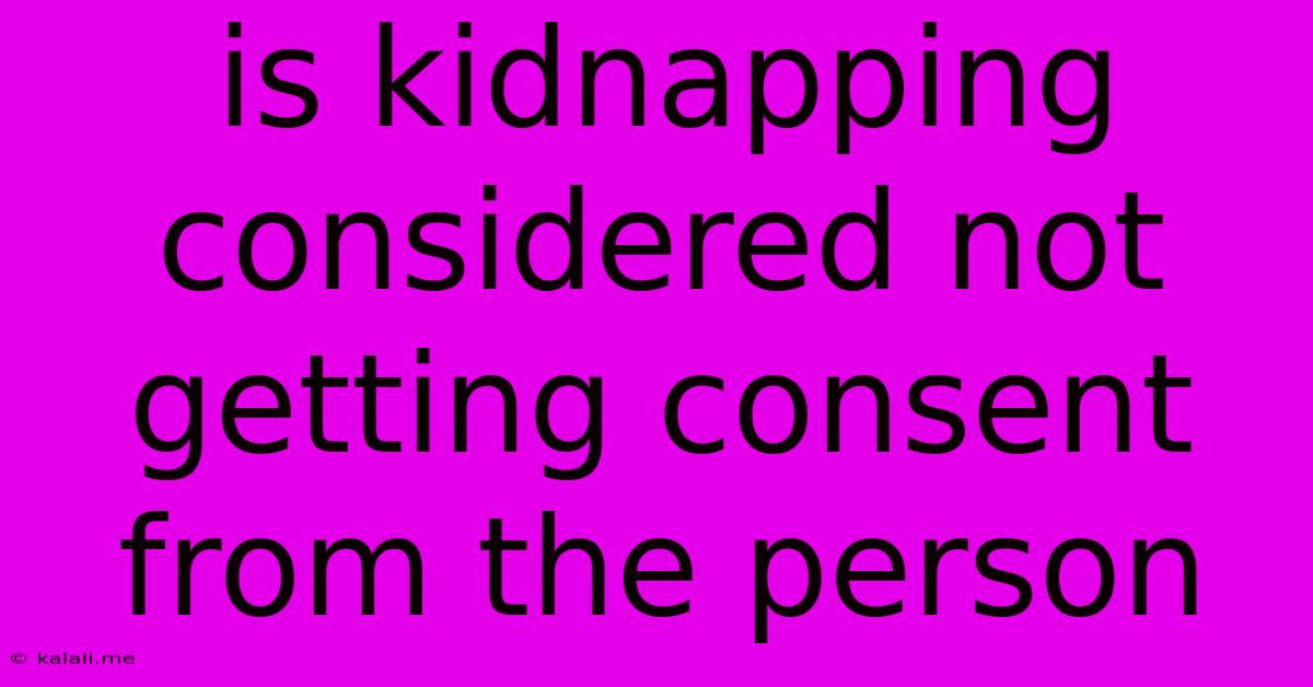 Is Kidnapping Considered Not Getting Consent From The Person