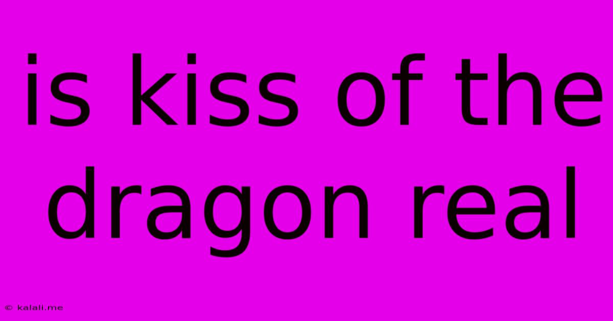 Is Kiss Of The Dragon Real