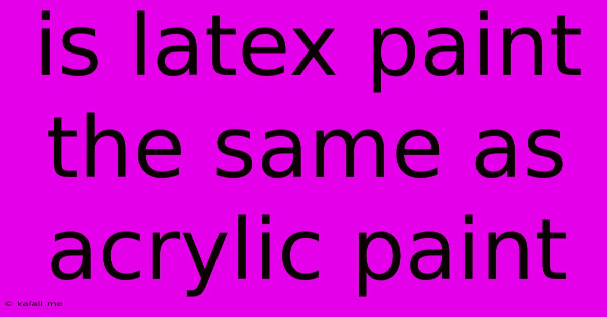 Is Latex Paint The Same As Acrylic Paint