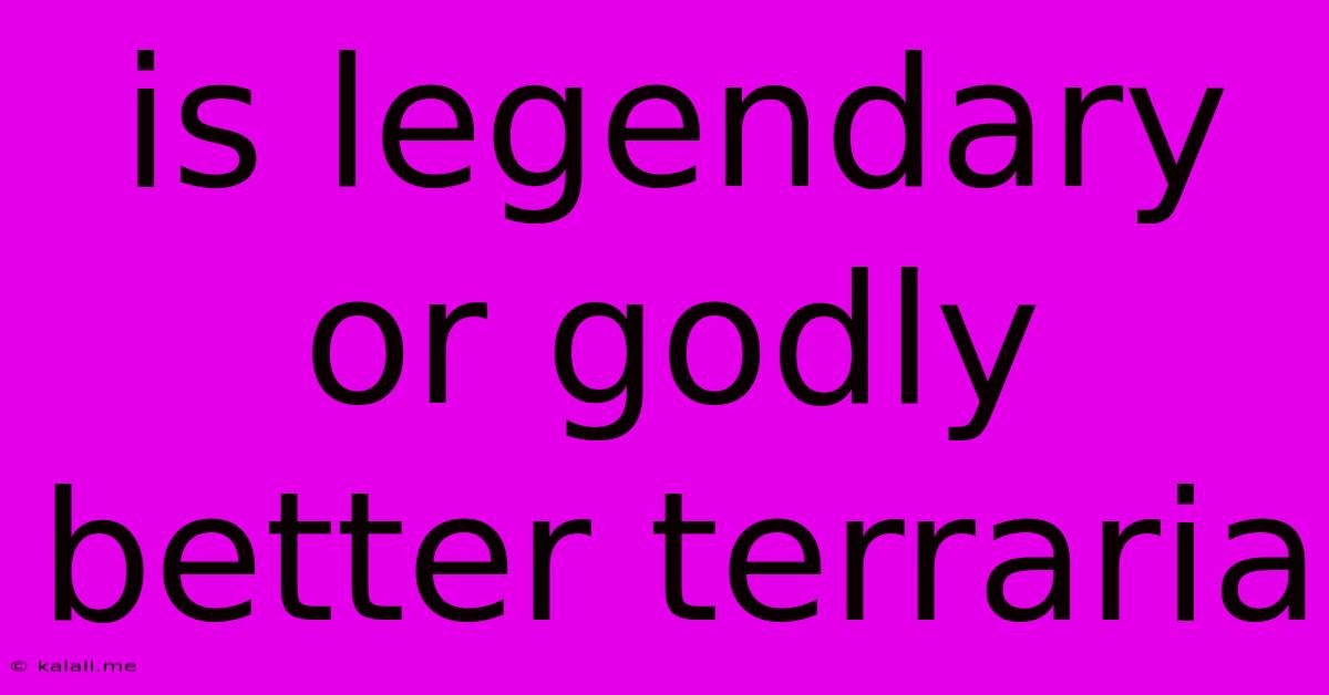 Is Legendary Or Godly Better Terraria