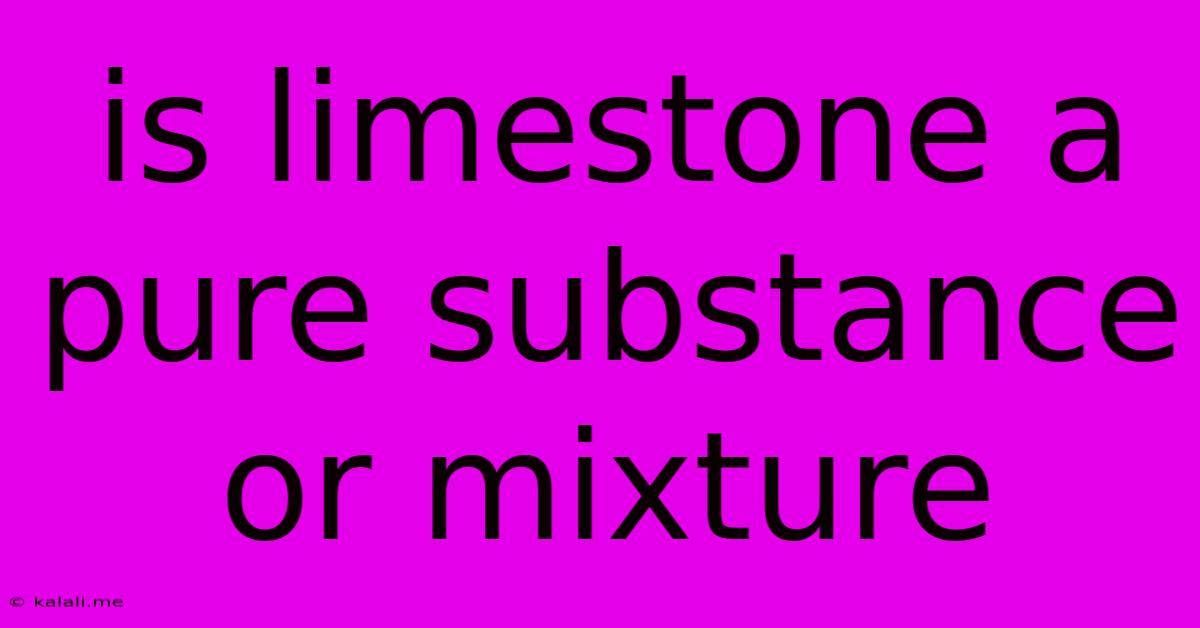 Is Limestone A Pure Substance Or Mixture