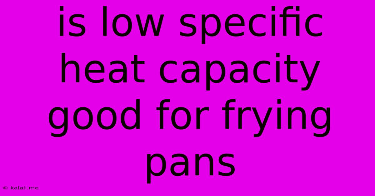 Is Low Specific Heat Capacity Good For Frying Pans