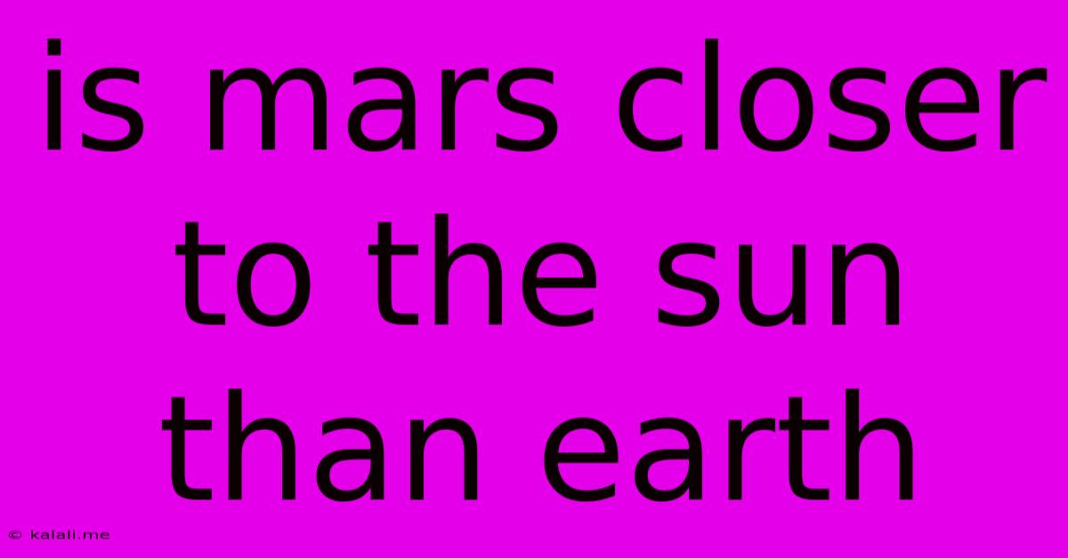 Is Mars Closer To The Sun Than Earth
