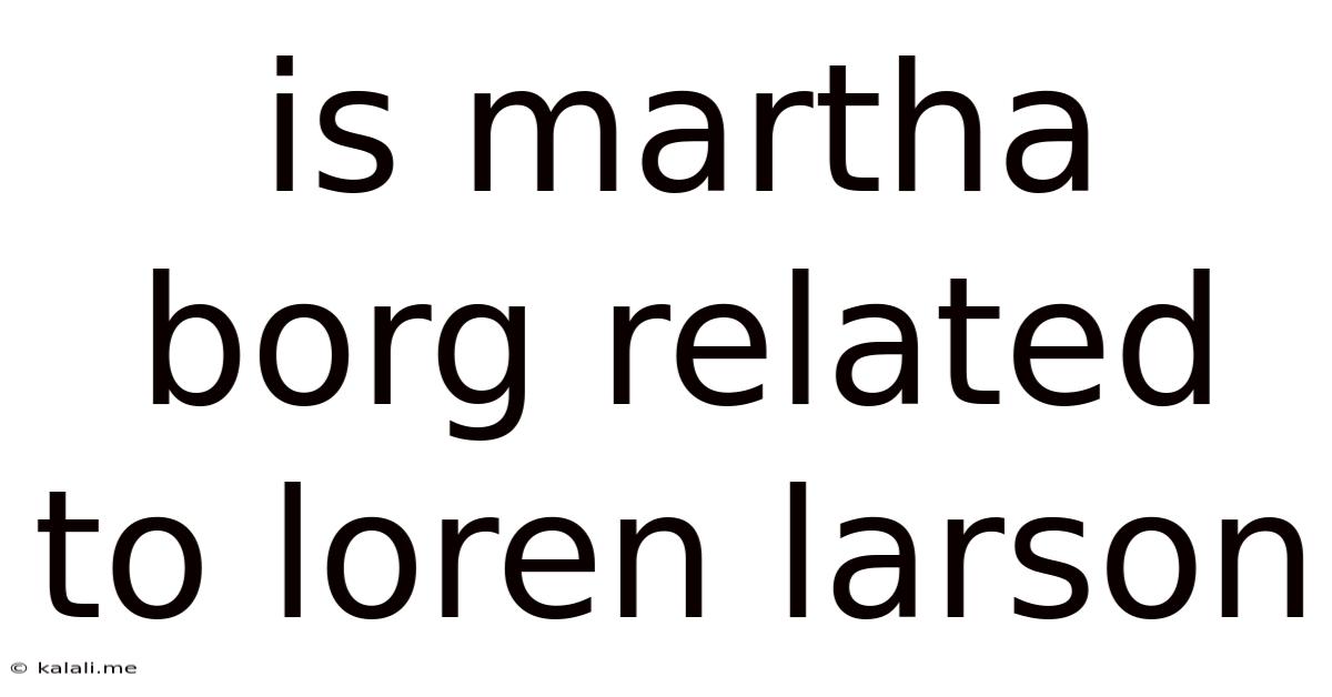 Is Martha Borg Related To Loren Larson