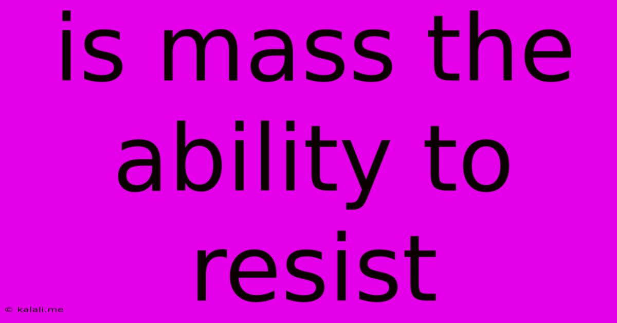 Is Mass The Ability To Resist
