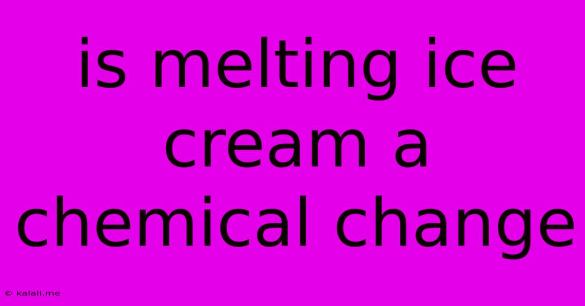 Is Melting Ice Cream A Chemical Change
