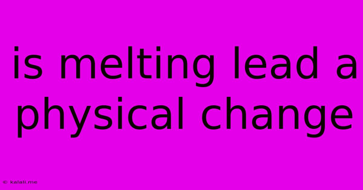 Is Melting Lead A Physical Change