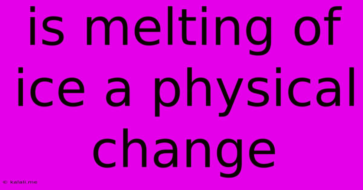 Is Melting Of Ice A Physical Change